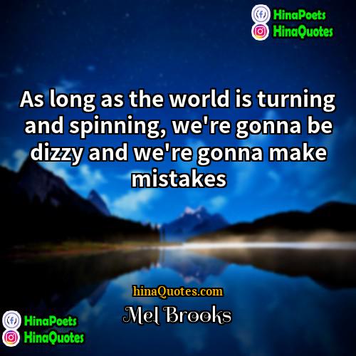 Mel Brooks Quotes | As long as the world is turning